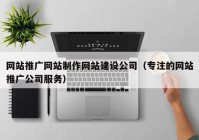 网站推广网站制作网站建设公司（专注的网站推广公司服务）