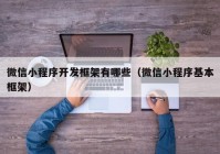 微信小程序开发框架有哪些（微信小程序基本框架）