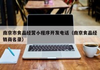 南京市食品经营小程序开发电话（南京食品经销商名录）